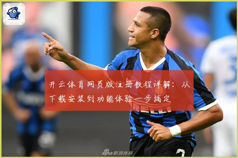 开云体育网页版注册教程详解：从下载安装到功能体验一步搞定