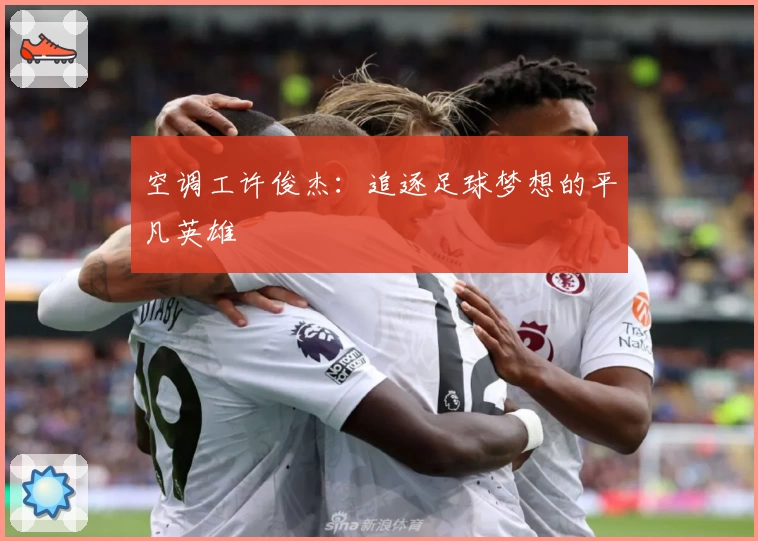 空调工许俊杰:追逐足球梦想的平凡英雄