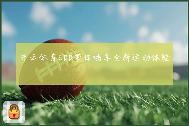 开云体育app带你畅享全新运动体验
