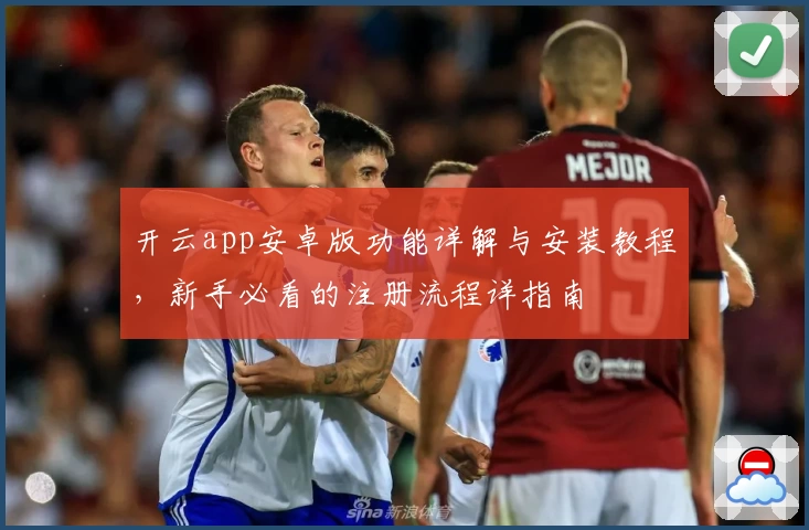开云app安卓版功能详解与安装教程，新手必看的注册流程详指南