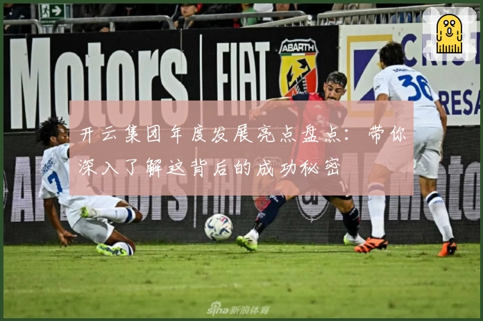 开云集团年度发展亮点盘点:带你深入了解这背后的成功秘密