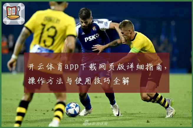 开云体育app下载网页版详细指南，操作方法与使用技巧全解