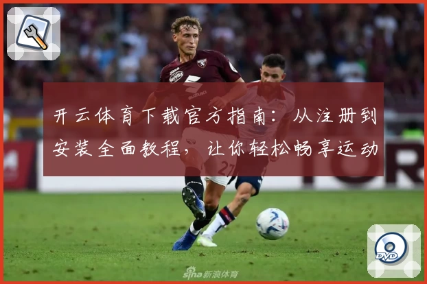 开云体育下载官方指南：从注册到安装全面教程，让你轻松畅享运动汇聚体验